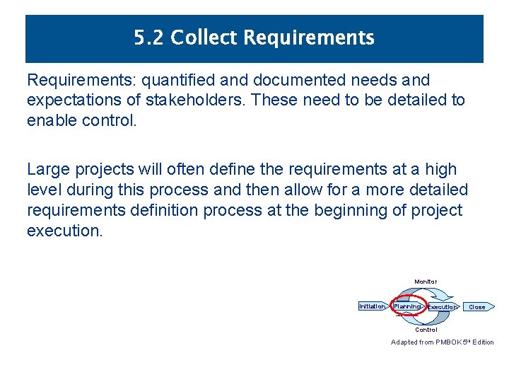 5. 2 Collect Requirements: quantified and documented needs and expectations of stakeholders. These need