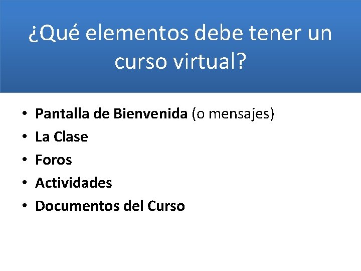 ¿Qué elementos debe tener un curso virtual? • • • Pantalla de Bienvenida (o