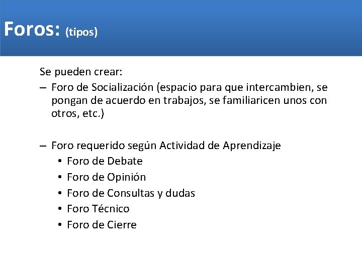 Foros: (tipos) Se pueden crear: – Foro de Socialización (espacio para que intercambien, se