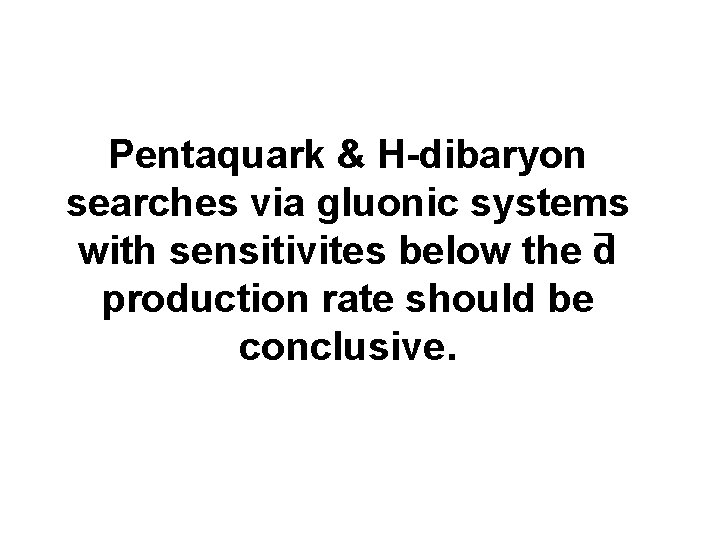 Pentaquark & H-dibaryon searches via gluonic systems with sensitivites below the d production rate