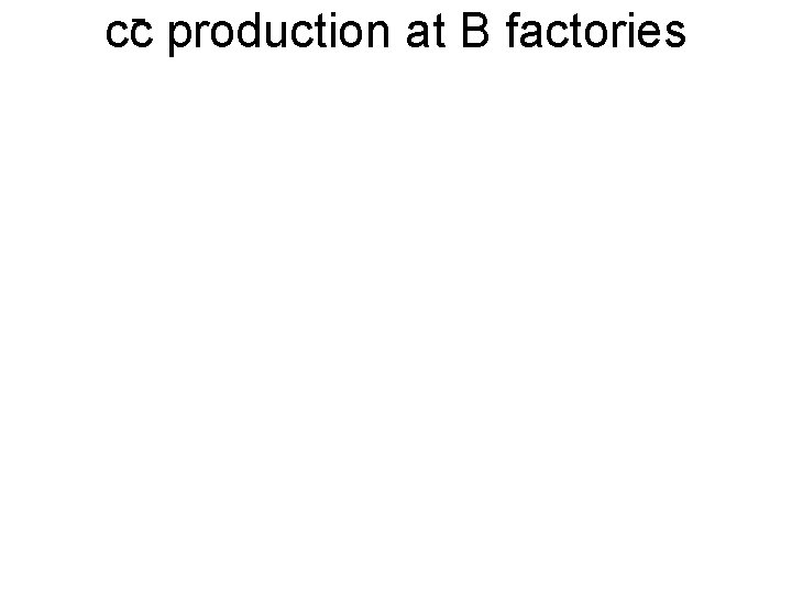 cc production at B factories 