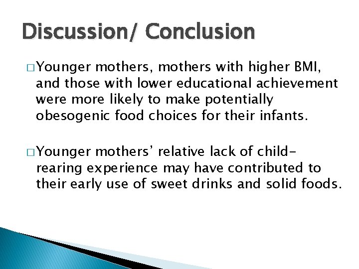 Discussion/ Conclusion � Younger mothers, mothers with higher BMI, and those with lower educational