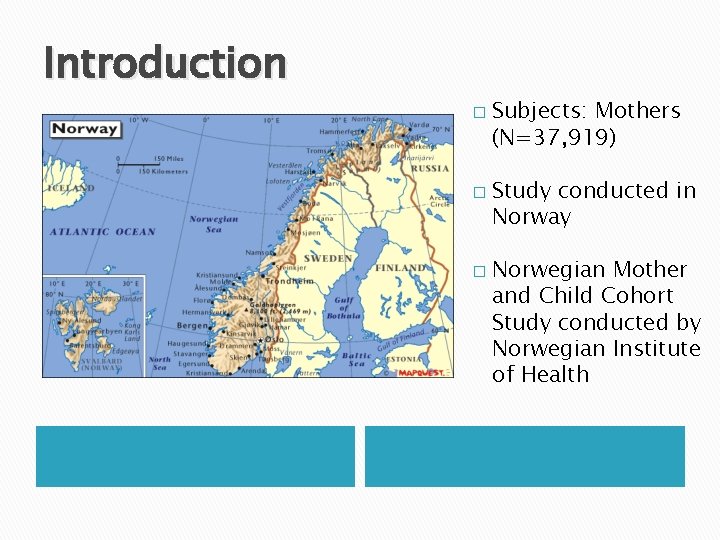 Introduction � � � Subjects: Mothers (N=37, 919) Study conducted in Norway Norwegian Mother