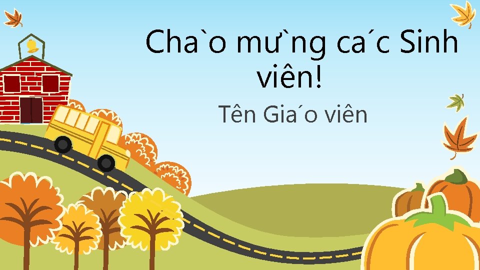 Cha o mư ng ca c Sinh viên! Tên Gia o viên 