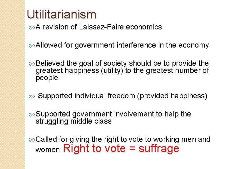 Utilitarianism A revision of Laissez-Faire economics Allowed for government interference in the economy Believed