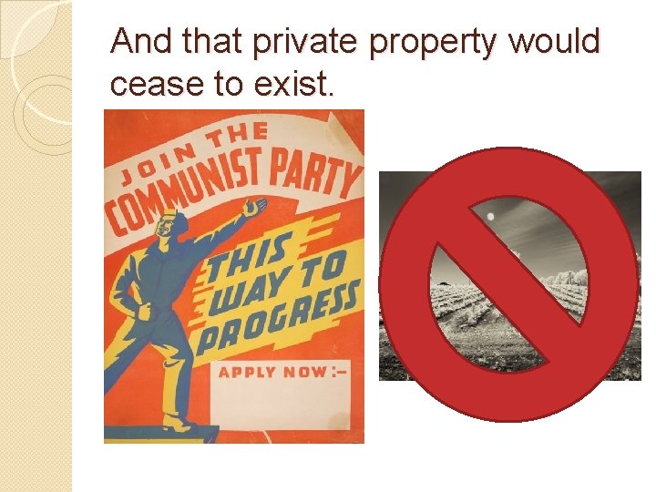 And that private property would cease to exist. 