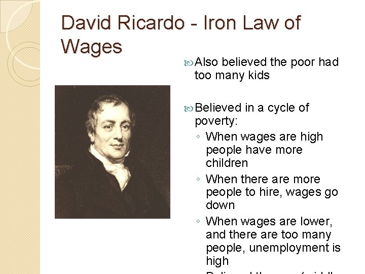 David Ricardo - Iron Law of Wages Also believed the poor had too many