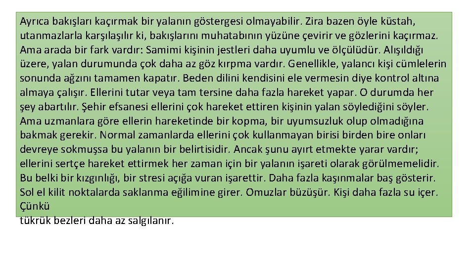 Ayrıca bakışları kaçırmak bir yalanın göstergesi olmayabilir. Zira bazen öyle küstah, utanmazlarla karşılaşılır ki,