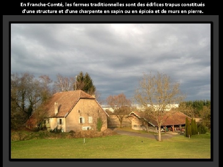 En Franche-Comté, les fermes traditionnelles sont des édifices trapus constitués d'une structure et d'une