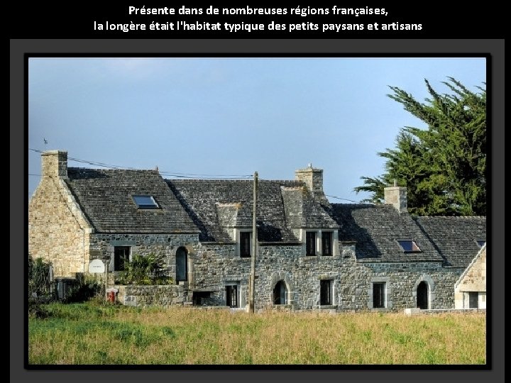 Présente dans de nombreuses régions françaises, la longère était l'habitat typique des petits paysans