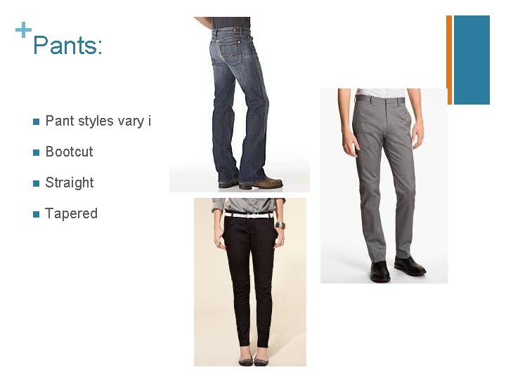 + Pants: n Pant styles vary in width and length. n Bootcut n Straight