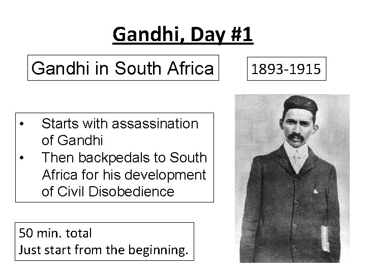 Gandhi, Day #1 Gandhi in South Africa • • Starts with assassination of Gandhi