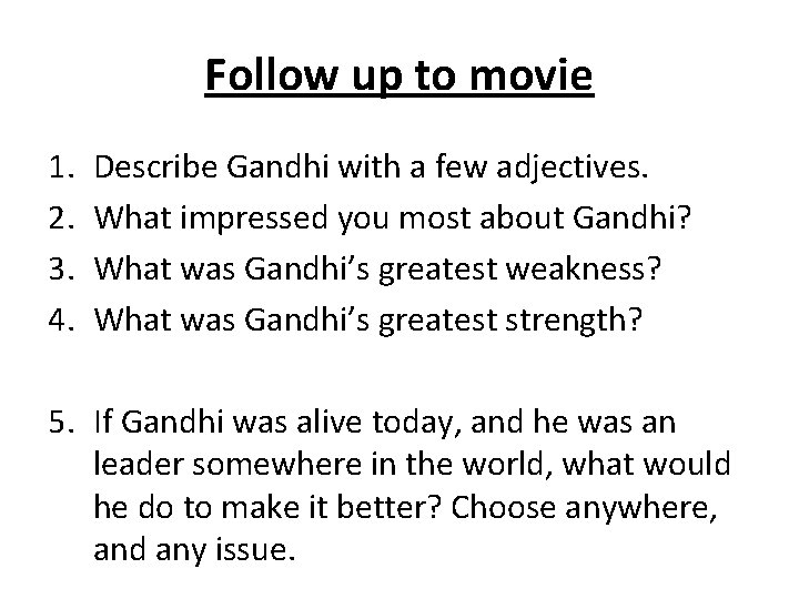 Follow up to movie 1. 2. 3. 4. Describe Gandhi with a few adjectives.