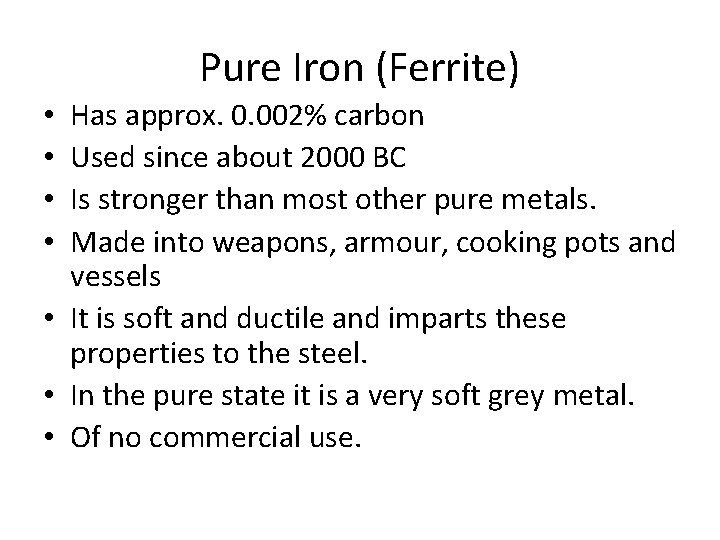 Pure Iron (Ferrite) Has approx. 0. 002% carbon Used since about 2000 BC Is