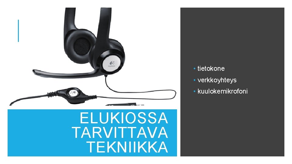  • tietokone • verkkoyhteys • kuulokemikrofoni ELUKIOSSA TARVITTAVA TEKNIIKKA 