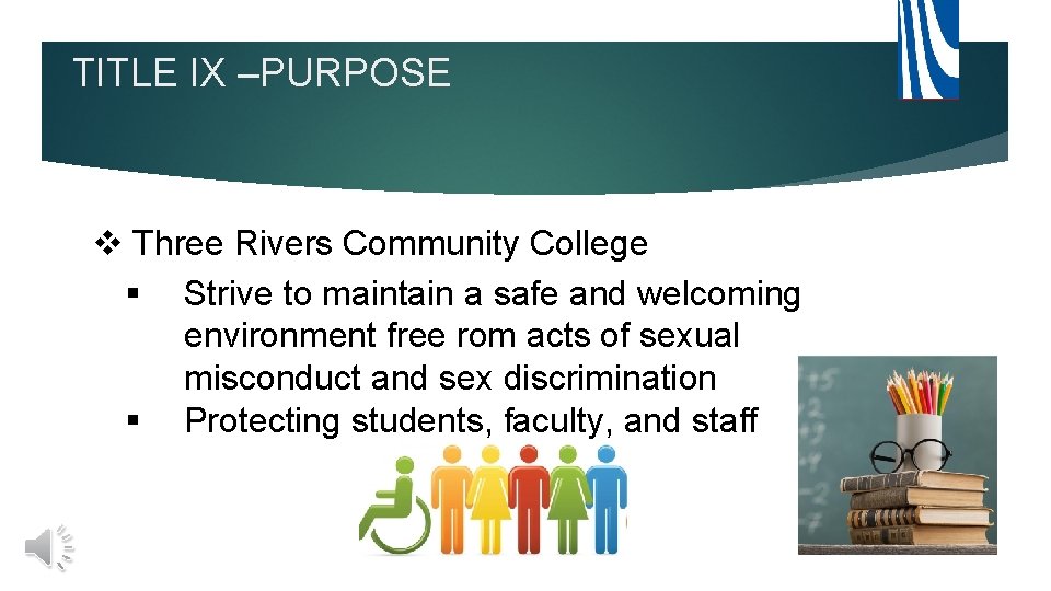 TITLE IX –PURPOSE v Three Rivers Community College § Strive to maintain a safe