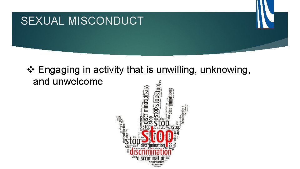 SEXUAL MISCONDUCT v Engaging in activity that is unwilling, unknowing, and unwelcome 