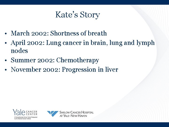 Kate’s Story • March 2002: Shortness of breath • April 2002: Lung cancer in