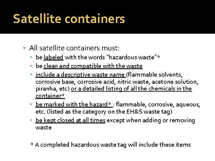 Satellite containers All satellite containers must: ▪ be labeled with the words “hazardous waste”*