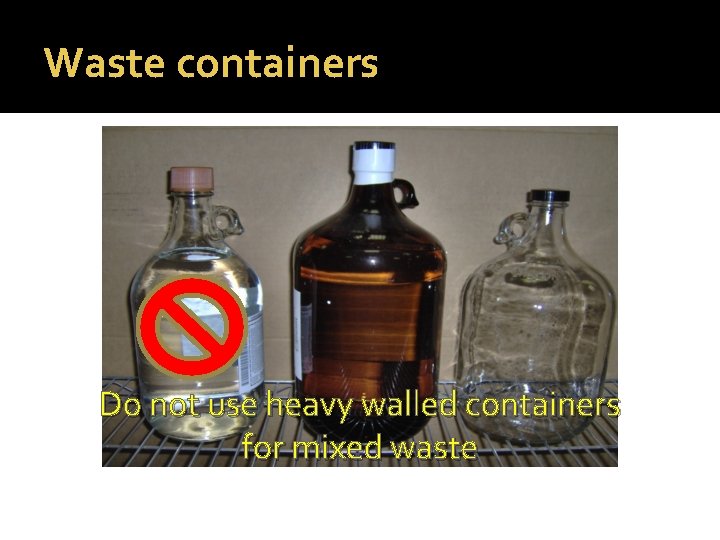 Waste containers Do not use heavy walled containers for mixed waste 