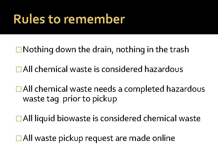 Rules to remember �Nothing down the drain, nothing in the trash �All chemical waste