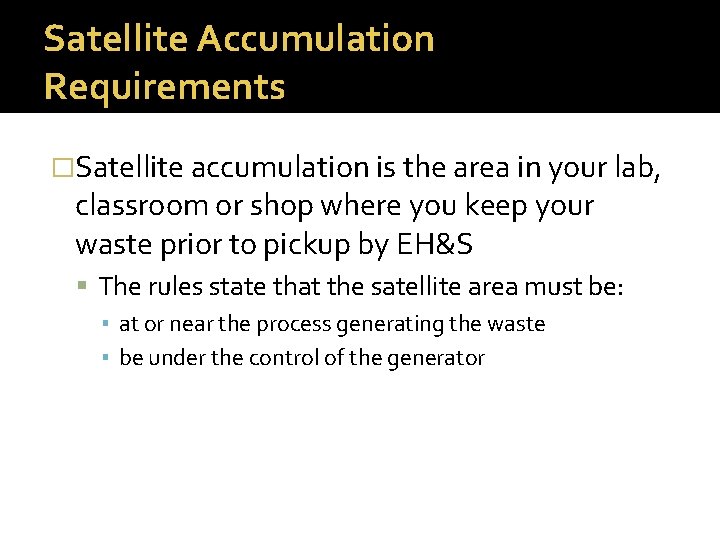 Satellite Accumulation Requirements �Satellite accumulation is the area in your lab, classroom or shop