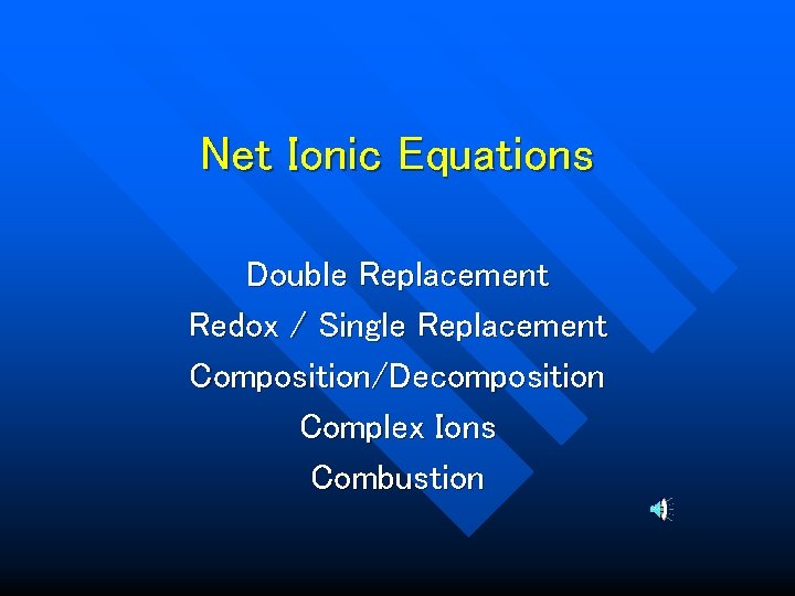 Net Ionic Equations Double Replacement Redox / Single Replacement Composition/Decomposition Complex Ions Combustion 