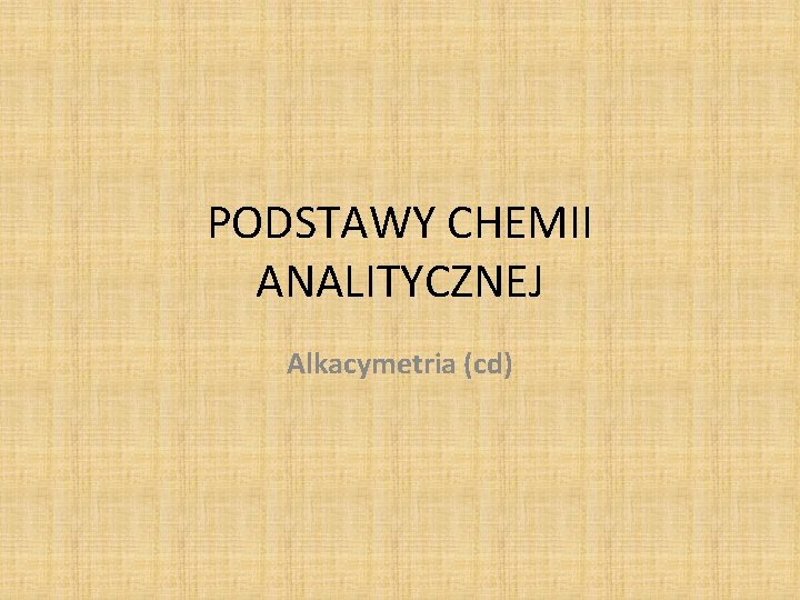 PODSTAWY CHEMII ANALITYCZNEJ Alkacymetria (cd) 