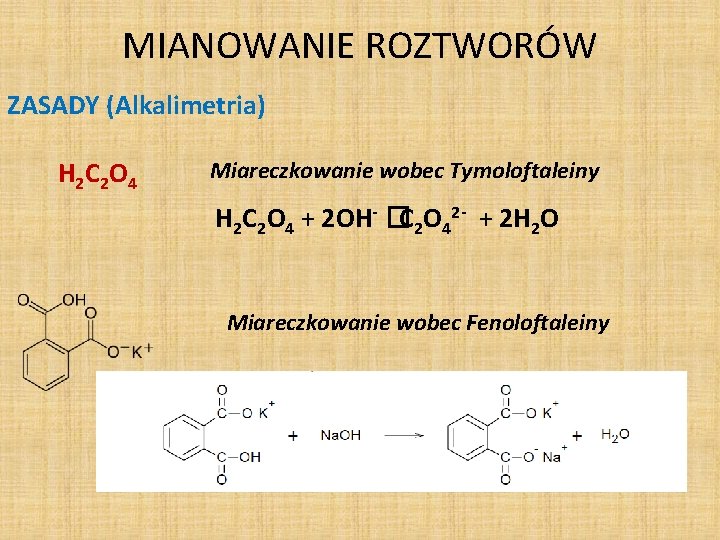 MIANOWANIE ROZTWORÓW ZASADY (Alkalimetria) H 2 C 2 O 4 Miareczkowanie wobec Tymoloftaleiny H