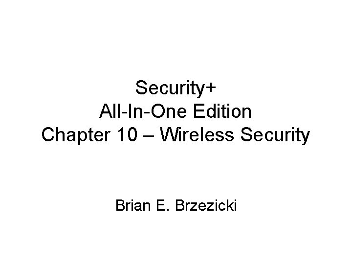 Security+ All-In-One Edition Chapter 10 – Wireless Security Brian E. Brzezicki 