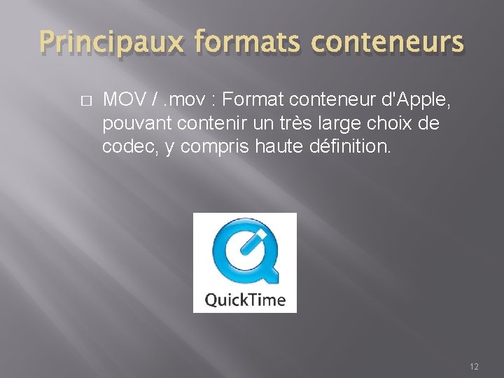 Principaux formats conteneurs � MOV /. mov : Format conteneur d'Apple, pouvant contenir un