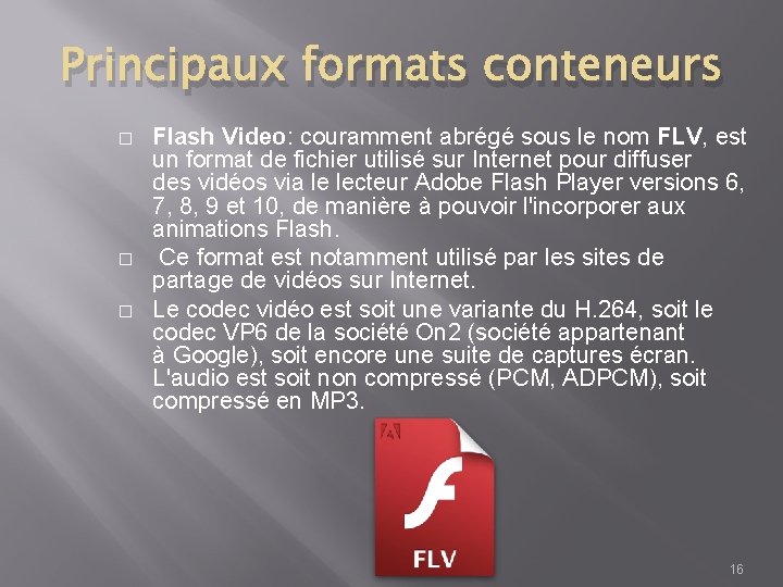 Principaux formats conteneurs � � � Flash Video: couramment abrégé sous le nom FLV,