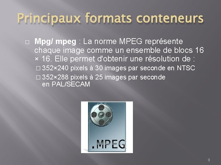 Principaux formats conteneurs � Mpg/ mpeg : La norme MPEG représente chaque image comme