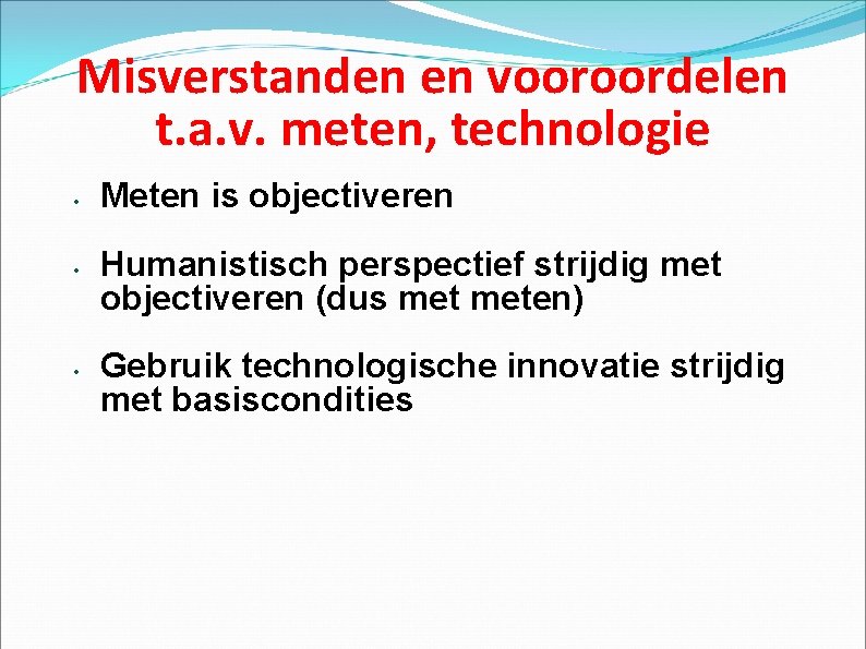 Misverstanden en vooroordelen t. a. v. meten, technologie • • • Meten is objectiveren