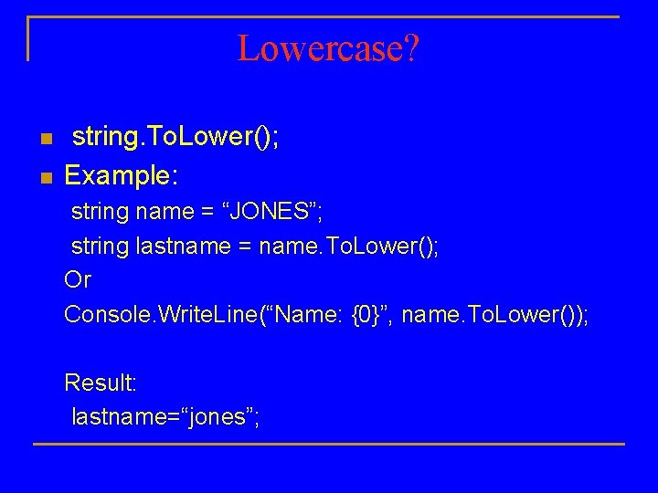 Lowercase? n n string. To. Lower(); Example: string name = “JONES”; string lastname =