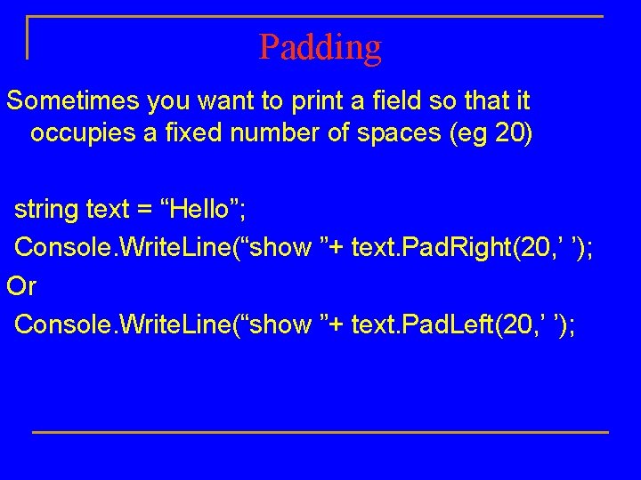 Padding Sometimes you want to print a field so that it occupies a fixed