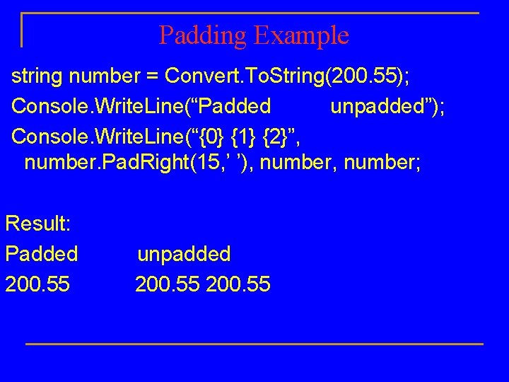 Padding Example string number = Convert. To. String(200. 55); Console. Write. Line(“Padded unpadded”); Console.