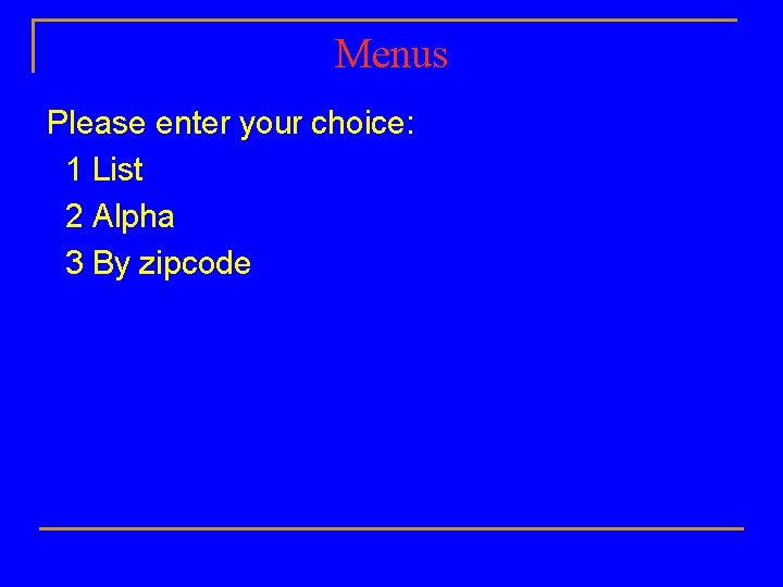 Menus Please enter your choice: 1 List 2 Alpha 3 By zipcode 