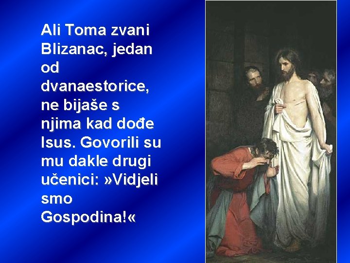 Ali Toma zvani Blizanac, jedan od dvanaestorice, ne bijaše s njima kad dođe Isus.