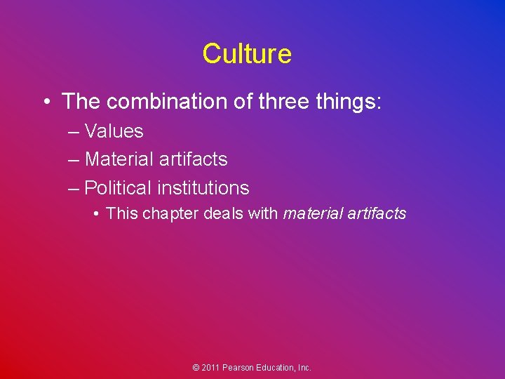 Culture • The combination of three things: – Values – Material artifacts – Political