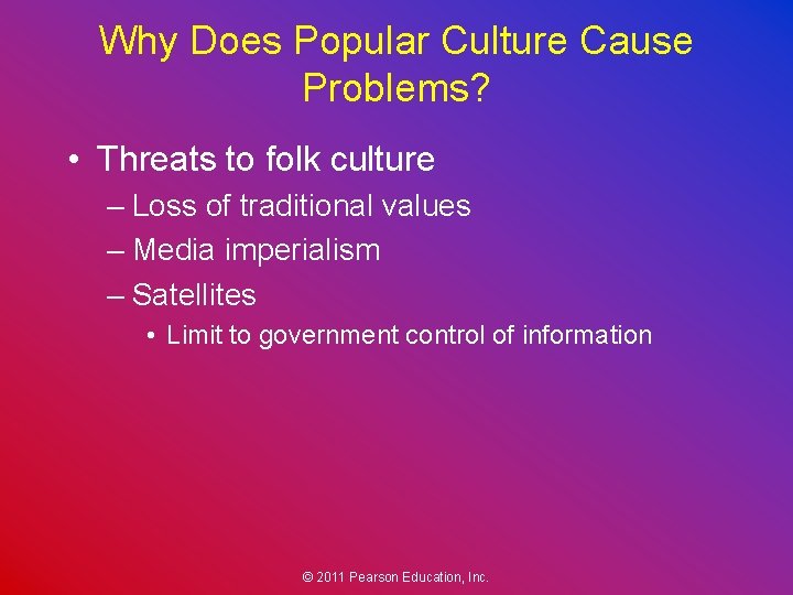 Why Does Popular Culture Cause Problems? • Threats to folk culture – Loss of