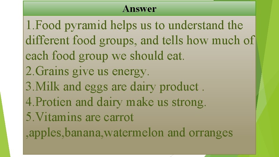 Answer 1. Food pyramid helps us to understand the different food groups, and tells