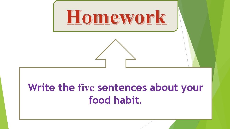 Homework Write the five sentences about your food habit. 