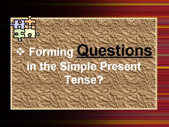 v Forming Questions in the Simple Present Tense? 