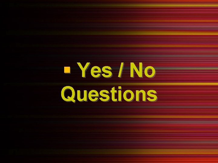 § Yes / No Questions 