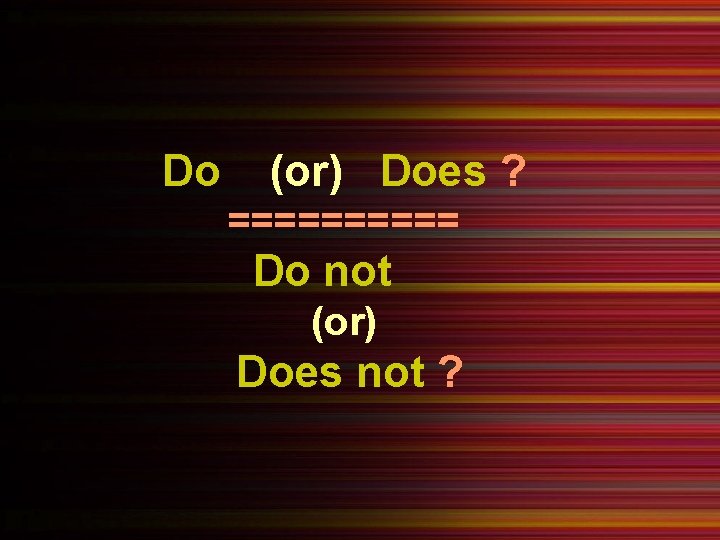 Do (or) Does ? ===== Do not (or) Does not ? 