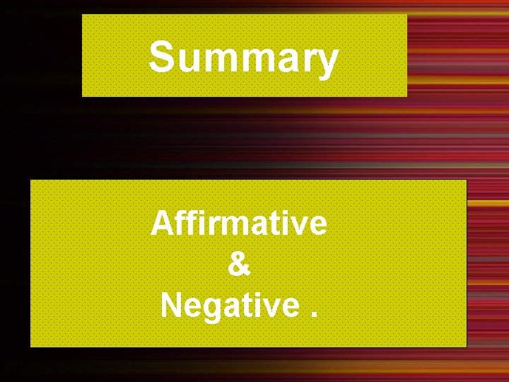 Summary Affirmative & Negative. 