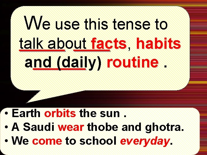 We use this tense to talk about facts, habits and (daily) routine. • Earth