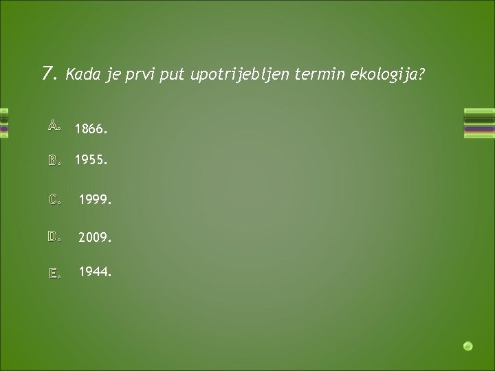 7. Kada je prvi put upotrijebljen termin ekologija? A. 1866. B. 1955. C. 1999.