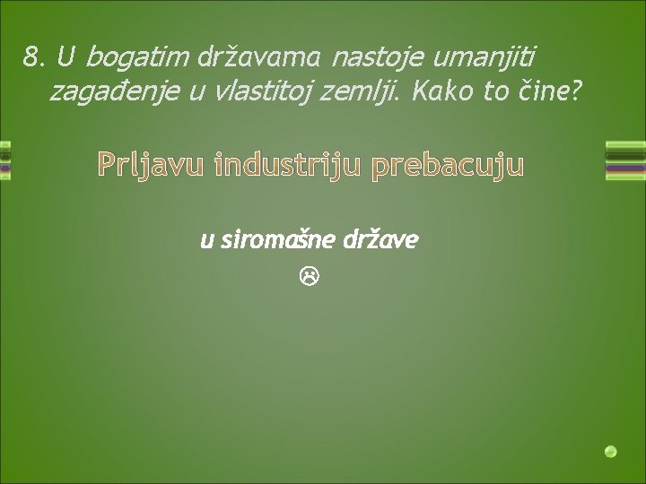 8. U bogatim državama nastoje umanjiti zagađenje u vlastitoj zemlji. Kako to čine? Prljavu